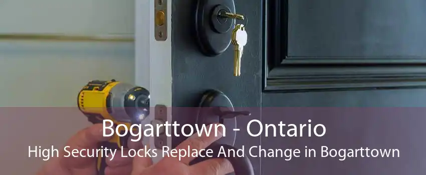 Bogarttown - Ontario High Security Locks Replace And Change in Bogarttown