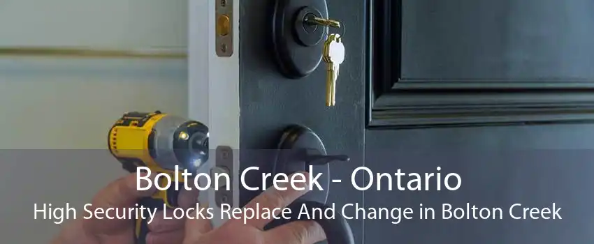 Bolton Creek - Ontario High Security Locks Replace And Change in Bolton Creek