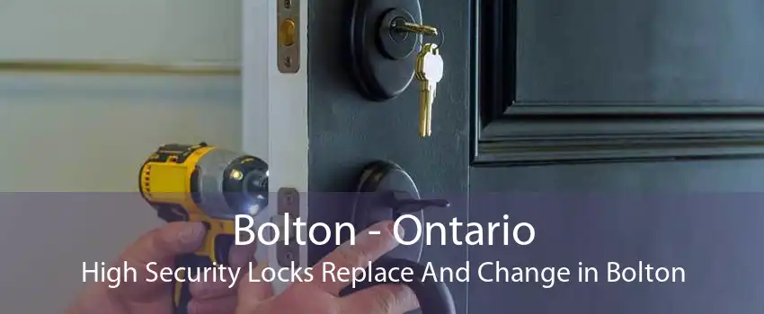 Bolton - Ontario High Security Locks Replace And Change in Bolton