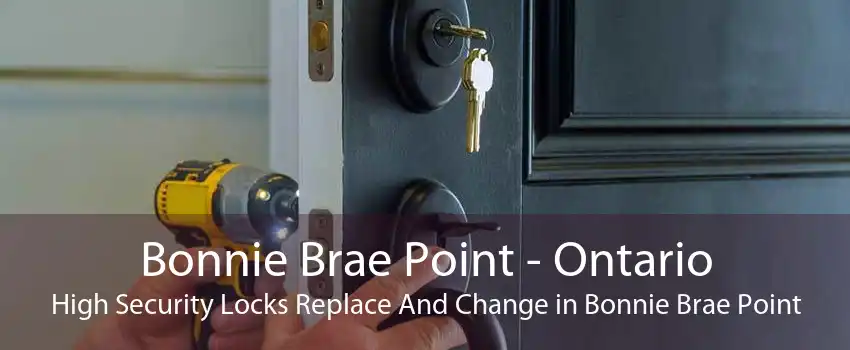 Bonnie Brae Point - Ontario High Security Locks Replace And Change in Bonnie Brae Point