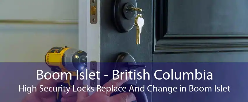 Boom Islet - British Columbia High Security Locks Replace And Change in Boom Islet