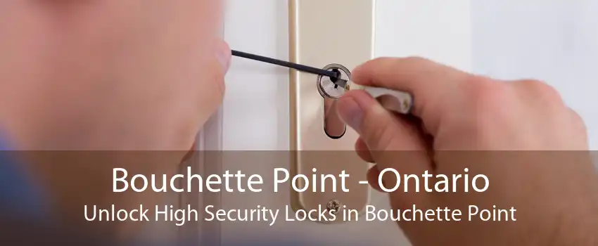 Bouchette Point - Ontario Unlock High Security Locks in Bouchette Point
