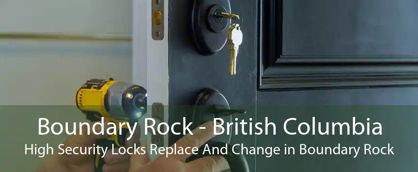 Boundary Rock - British Columbia High Security Locks Replace And Change in Boundary Rock
