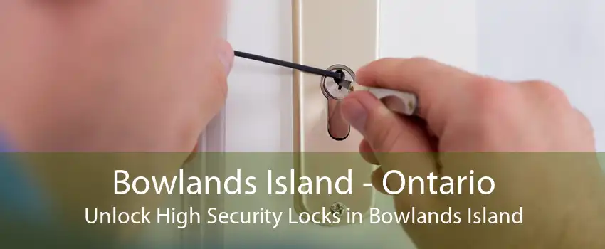 Bowlands Island - Ontario Unlock High Security Locks in Bowlands Island