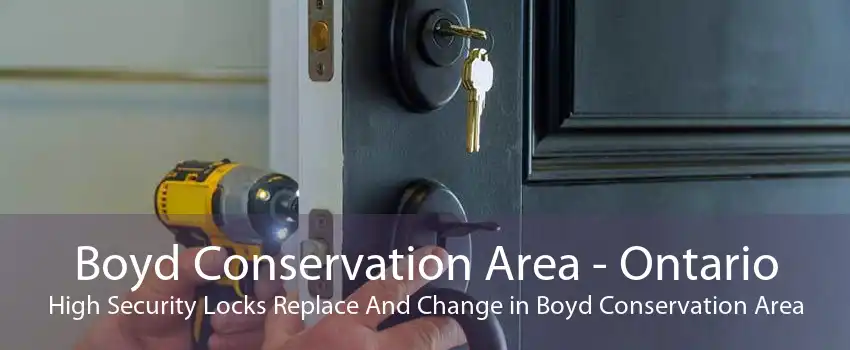 Boyd Conservation Area - Ontario High Security Locks Replace And Change in Boyd Conservation Area