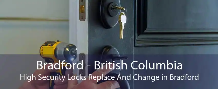 Bradford - British Columbia High Security Locks Replace And Change in Bradford