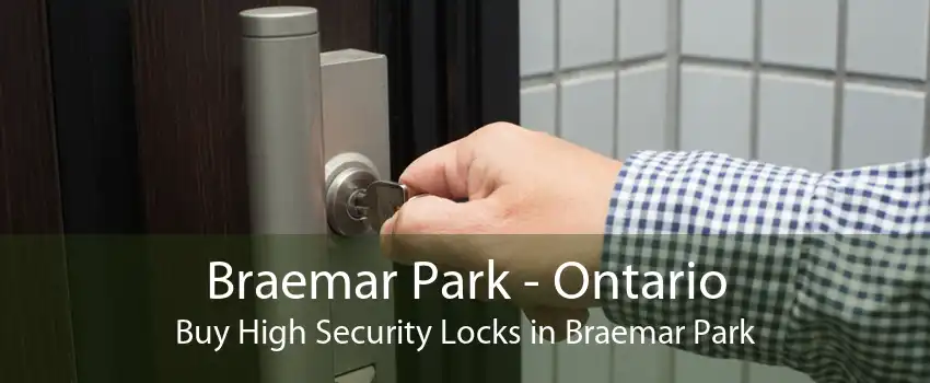 Braemar Park - Ontario Buy High Security Locks in Braemar Park