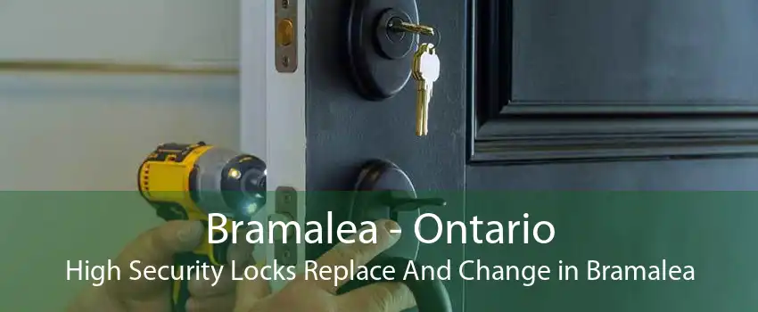 Bramalea - Ontario High Security Locks Replace And Change in Bramalea