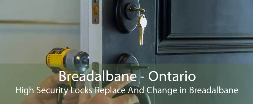 Breadalbane - Ontario High Security Locks Replace And Change in Breadalbane