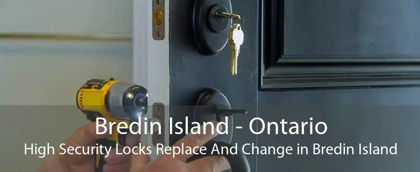 Bredin Island - Ontario High Security Locks Replace And Change in Bredin Island