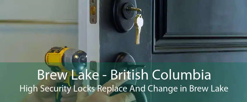 Brew Lake - British Columbia High Security Locks Replace And Change in Brew Lake