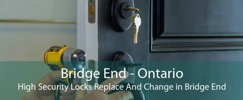 Bridge End - Ontario High Security Locks Replace And Change in Bridge End