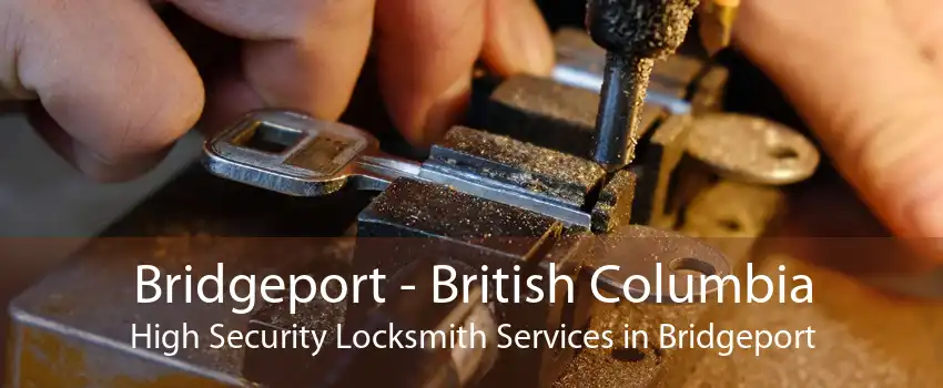 Bridgeport - British Columbia High Security Locksmith Services in Bridgeport