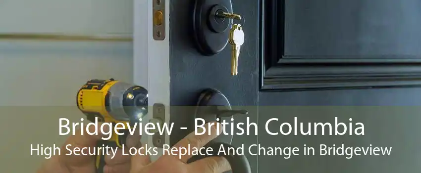Bridgeview - British Columbia High Security Locks Replace And Change in Bridgeview