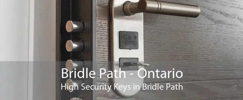 Bridle Path - Ontario High Security Keys in Bridle Path