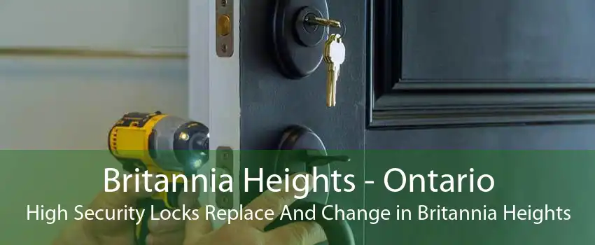 Britannia Heights - Ontario High Security Locks Replace And Change in Britannia Heights
