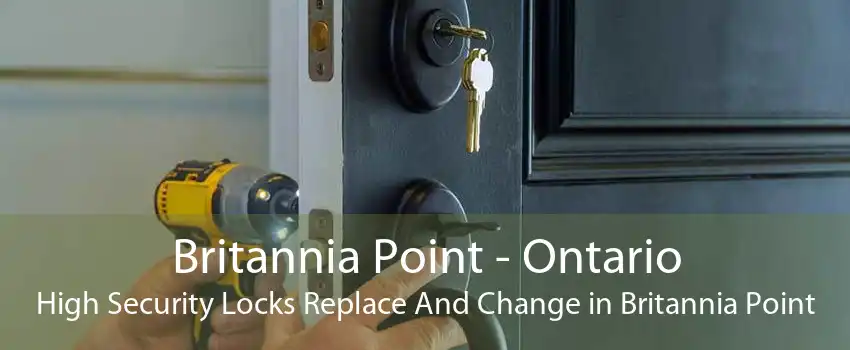 Britannia Point - Ontario High Security Locks Replace And Change in Britannia Point