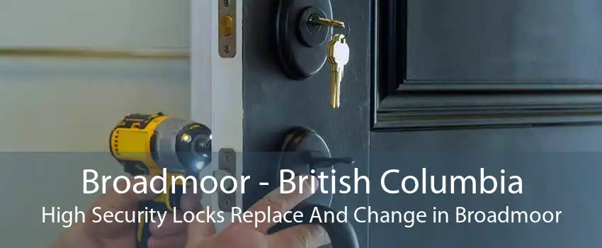 Broadmoor - British Columbia High Security Locks Replace And Change in Broadmoor