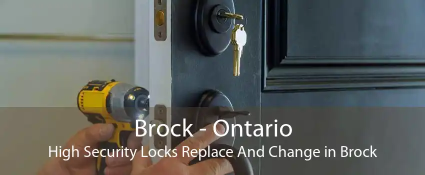 Brock - Ontario High Security Locks Replace And Change in Brock