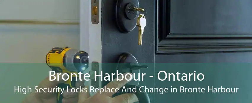 Bronte Harbour - Ontario High Security Locks Replace And Change in Bronte Harbour