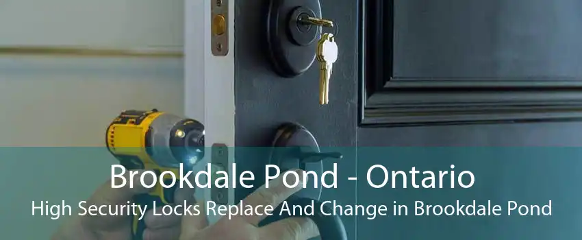 Brookdale Pond - Ontario High Security Locks Replace And Change in Brookdale Pond