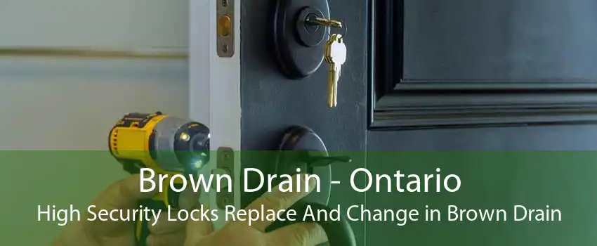 Brown Drain - Ontario High Security Locks Replace And Change in Brown Drain