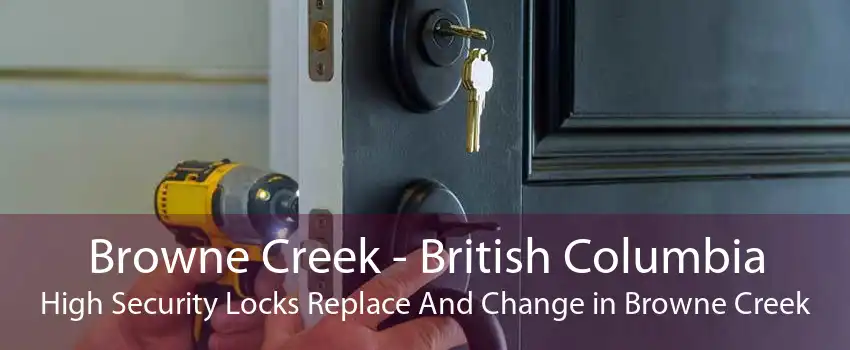Browne Creek - British Columbia High Security Locks Replace And Change in Browne Creek