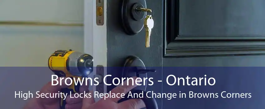Browns Corners - Ontario High Security Locks Replace And Change in Browns Corners