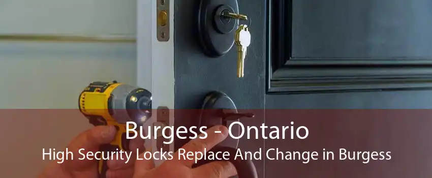Burgess - Ontario High Security Locks Replace And Change in Burgess