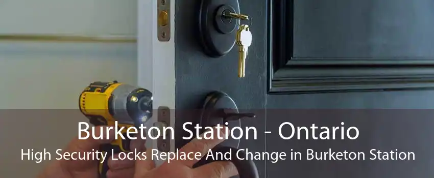 Burketon Station - Ontario High Security Locks Replace And Change in Burketon Station