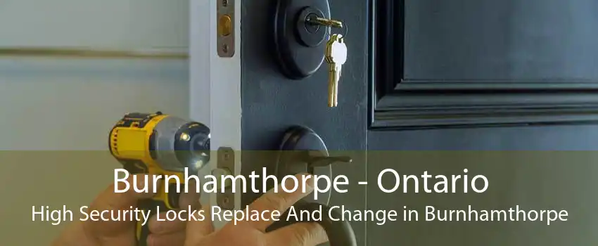 Burnhamthorpe - Ontario High Security Locks Replace And Change in Burnhamthorpe