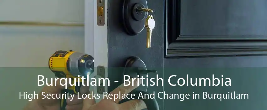 Burquitlam - British Columbia High Security Locks Replace And Change in Burquitlam