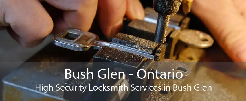 Bush Glen - Ontario High Security Locksmith Services in Bush Glen