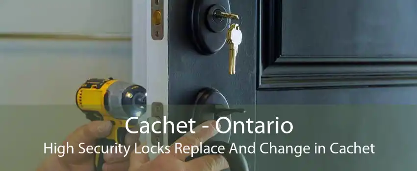 Cachet - Ontario High Security Locks Replace And Change in Cachet