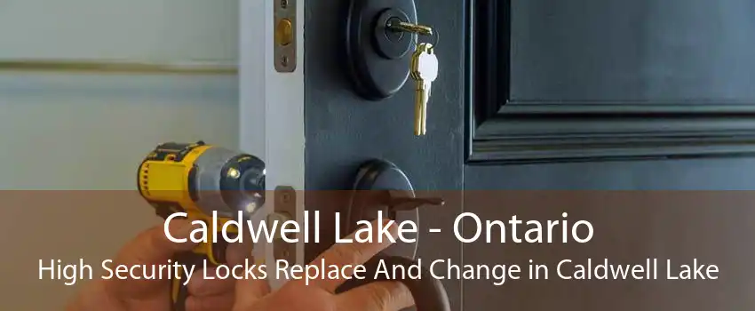 Caldwell Lake - Ontario High Security Locks Replace And Change in Caldwell Lake