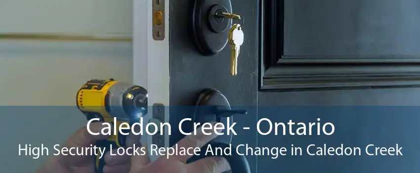 Caledon Creek - Ontario High Security Locks Replace And Change in Caledon Creek