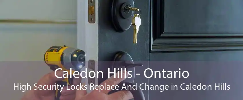 Caledon Hills - Ontario High Security Locks Replace And Change in Caledon Hills