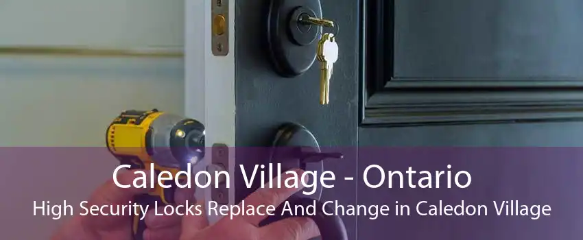 Caledon Village - Ontario High Security Locks Replace And Change in Caledon Village