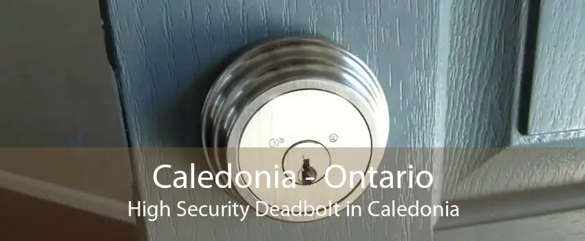 Caledonia - Ontario High Security Deadbolt in Caledonia