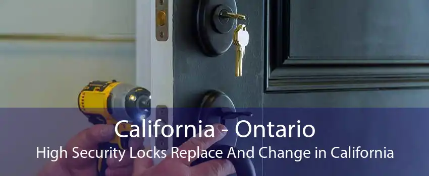 California - Ontario High Security Locks Replace And Change in California