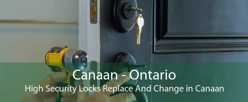 Canaan - Ontario High Security Locks Replace And Change in Canaan