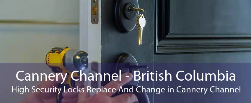 Cannery Channel - British Columbia High Security Locks Replace And Change in Cannery Channel