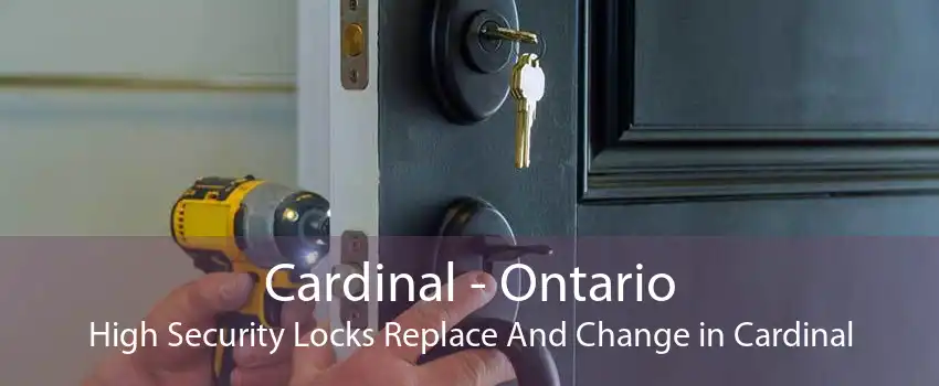 Cardinal - Ontario High Security Locks Replace And Change in Cardinal