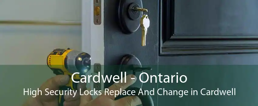 Cardwell - Ontario High Security Locks Replace And Change in Cardwell