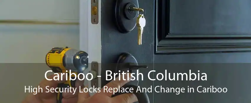 Cariboo - British Columbia High Security Locks Replace And Change in Cariboo
