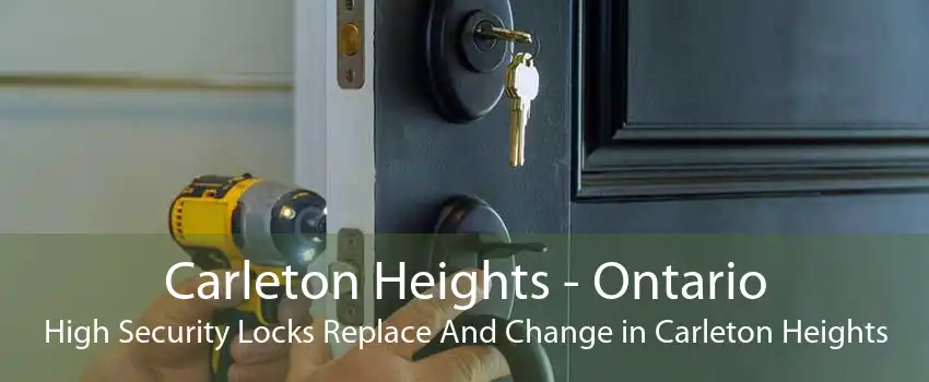 Carleton Heights - Ontario High Security Locks Replace And Change in Carleton Heights