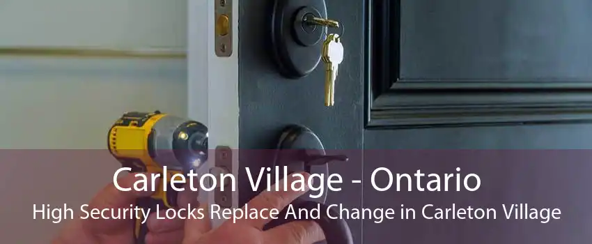 Carleton Village - Ontario High Security Locks Replace And Change in Carleton Village