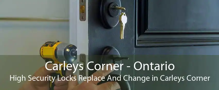 Carleys Corner - Ontario High Security Locks Replace And Change in Carleys Corner