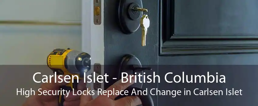 Carlsen Islet - British Columbia High Security Locks Replace And Change in Carlsen Islet