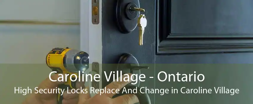 Caroline Village - Ontario High Security Locks Replace And Change in Caroline Village